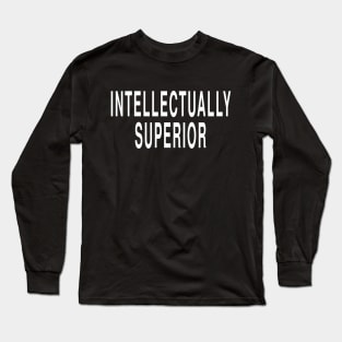 Intellectually Superior: Intelligent Funny Opinion T-Shirt Long Sleeve T-Shirt